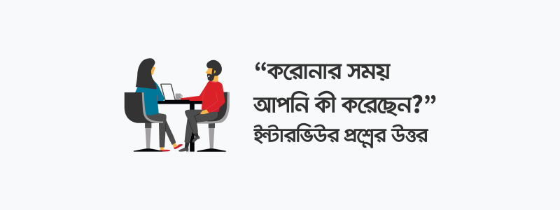 “করোনার সময় আপনি কী করেছেন?”: ইন্টারভিউতে এ প্রশ্নের উত্তর যেভাবে দেবেন - ক্যারিয়ারকী (CareerKi)